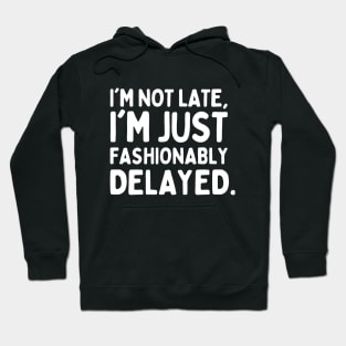 I'm not late, i'm fashionably delayed. Hoodie